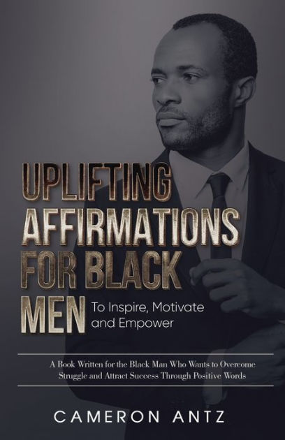 Uplifting Affirmations for Black Men to Inspire, Motivate and Empower A ...