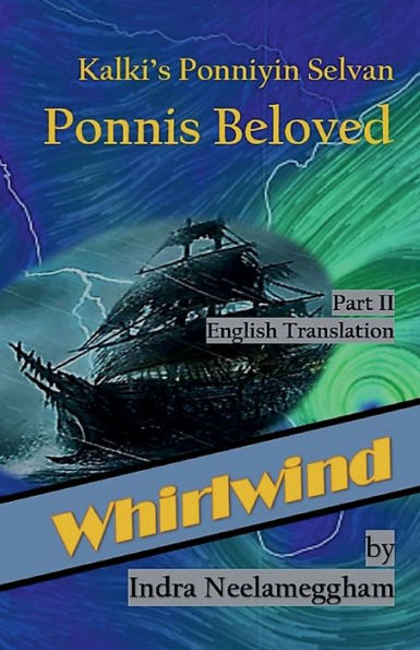 Whirlwind-Ponni's Beloved Part II by Indra Neelameggham: Kalki's Ponniyin Selvan in English