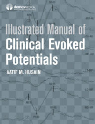 Title: Illustrated Manual of Clinical Evoked Potentials, Author: Aatif M. Husain MD