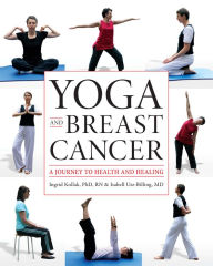 Title: Yoga and Breast Cancer: A Journey to Health and Healing, Author: Ingrid Kollak Phd