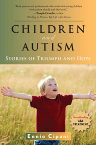 Title: Children and Autism: Stories of Triumph and Hope, Author: Ennio Cipani PhD