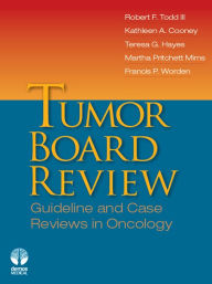 Title: Tumor Board Review: Guideline and Case Reviews in Oncology, Author: Robert F. Todd III MD