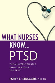 Title: What Nurses Know...PTSD, Author: Mary E. Muscari PhD