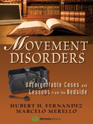 Title: Movement Disorders: Unforgettable Cases and Lessons from the Bedside, Author: Hubert Fernandez MD