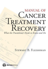 Title: Manual of Cancer Treatment Recovery: What the Practitioner Needs to Know and Do, Author: Stewart B. Fleishman MD