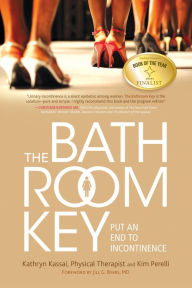 Title: The Bathroom Key: Put an End to Incontinence, Author: Kathryn Kassai PT