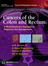 Title: Cancers of the Colon and Rectum: A Multidisciplinary Approach to Diagnosis and Management, Author: Al B. Benson III MD