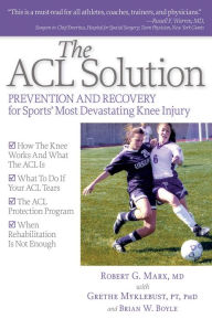 Title: The ACL Solution: Prevention and Recovery for Sports' Most Devastating Knee Injury, Author: Robert G. Marx MD