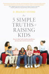 Alternative view 2 of The 5 Simple Truths of Raising Kids: How to Deal with Modern Problems Facing Your Tweens and Teens