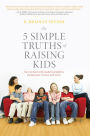 Alternative view 2 of The 5 Simple Truths of Raising Kids: How to Deal with Modern Problems Facing Your Tweens and Teens