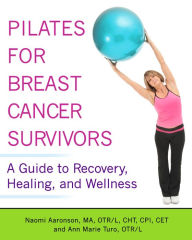 Title: Pilates for Breast Cancer Survivors: A Guide to Recovery, Healing, and Wellness, Author: Naomi Aaronson MA