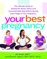 Title: Your Best Pregnancy: The Ultimate Guide to Easing the Aches, Pains, and Uncomfortable Side Effects During Each Stage of Your Pregnancy, Author: Jill Hoefs MPT
