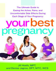 Title: Your Best Pregnancy: The Ultimate Guide to Easing the Aches, Pains, and Uncomfortable Side Effects During Each Stage of Your Pregnancy, Author: Jill Hoefs