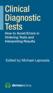 Title: Clinical Diagnostic Tests: How to Avoid Errors in Ordering Tests and Interpreting Results, Author: Michael Laposata MD