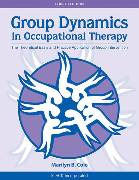 Group Dynamics in Occupational Therapy: The Theoretical Basis and Practice Application of Group Intervention / Edition 4