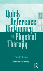 Title: Quick Reference Dictionary for Physical Therapy / Edition 3, Author: Jennifer Bottomley