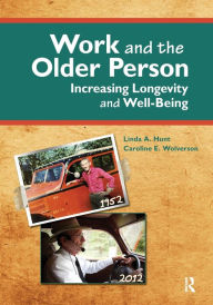 Title: Work and the Older Person: Increasing Longevity and Wellbeing / Edition 1, Author: Linda Hunt