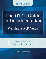 Title: The OTA's Guide to Documentation: Writing SOAP Notes / Edition 3, Author: Marie Morreale