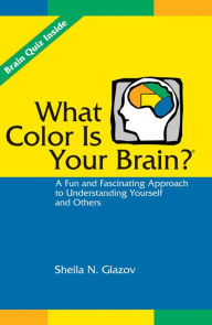 Title: What Color Is Your Brain: A Fun and Fascinating Approach to Understanding Yourself and Others, Author: Sheila N. Glazov