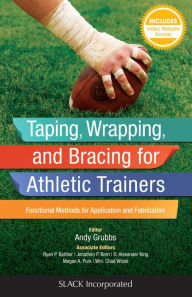 Title: Taping, Wrapping, and Bracing for Athletic Trainers: Functional Methods for Application and Fabrication / Edition 1, Author: Andy Grubbs