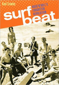 Title: Surf Beat: Rock 'n' Roll's Forgotten Revolution, Author: Kent Crowley