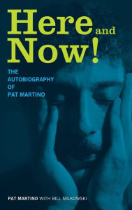 Here and Now!: The Autobiography of Pat Martino