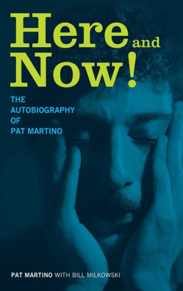 Here and Now!: The Autobiography of Pat Martino