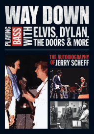 Way Down: Playing Bass with Elvis, Dylan, the Doors and More - The Autobiography of Jerry Scheff