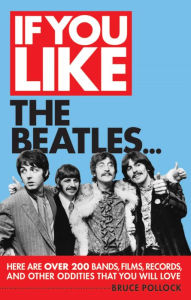 Title: If You Like the Beatles...: Here Are Over 200 Bands, Films, Records and Other Oddities That You Will Love, Author: Bruce Pollock