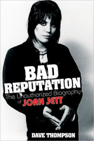 Title: Bad Reputation: The Unauthorized Biography of Joan Jett, Author: Dave Thompson