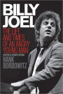 Billy Joel: The Life and Times of an Angry Young Man Revised and Updated