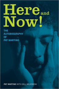 Title: Here and Now!: The Autobiography of Pat Martino, Author: Pat Martino