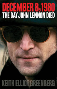 Title: December 8, 1980: The Day John Lennon Died, Author: Keith Elliot Greenberg