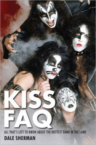 Title: Kiss FAQ: All That's Left to Know About the Hottest Band in the Land, Author: Dale Sherman