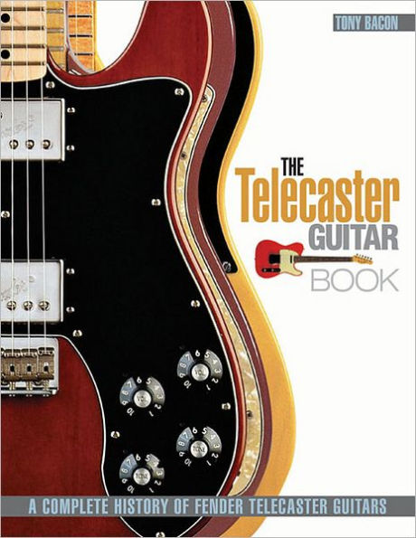 The Telecaster Guitar Book: A Complete History of Fender Guitars