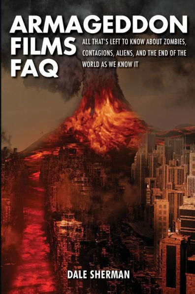 Armageddon Films FAQ: All That's Left to Know About Zombies, Contagions, Alients and the End of World as We It!