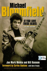 Title: Michael Bloomfield - If You Love These Blues: An Oral History, Author: Jan Mark Wolkin