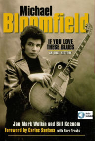 Michael Bloomfield - If You Love These Blues: An Oral History