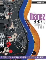 Title: The Ibanez Electric Guitar Book: A Complete History of Ibanez Electric Guitars, Author: Tony Bacon