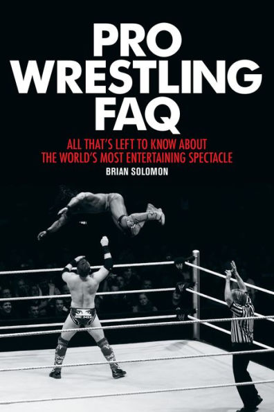 Pro Wrestling FAQ: All That's Left to Know About the World's Most Entertaining Spectacle