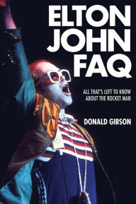 Title: Elton John FAQ: All That's Left to Know About the Rocket Man, Author: Donald Gibson