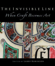 Title: The Invisible Line: When Craft Becomes Art, Author: Larry Robinson