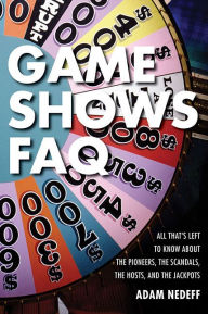 Title: Game Shows FAQ: All That's Left to Know About the Pioneers, the Scandals, the Hosts and the Jackpots, Author: Adam Nedeff
