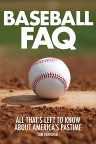 Title: Baseball FAQ: All That's Left to Know About America's Pastime, Author: Tom DeMichael