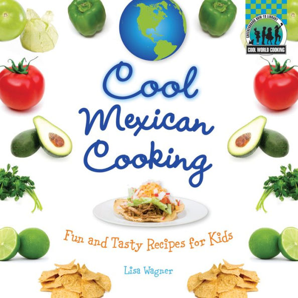 Cool Mexican Cooking: Fun and Tasty Recipes for Kids