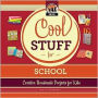 Cool Stuff for School: Creative Projects for Kids