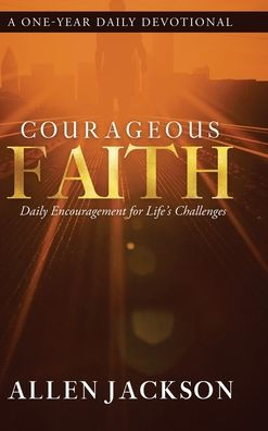 Courageous Faith: Daily Encouragement for Life's Challenges