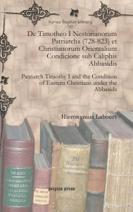Title: De Timotheo I Nestorianorum Patriarcha (728-823) et Christianorum Orientalium Condicione sub Caliphis Abbasidis, Author: Hieronymus Labourt