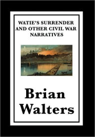 Title: Watie's Surrender and Other Civil War Narratives, Author: Brian Walters