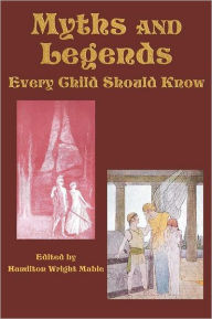 Title: Myths and Legends Every Child Should Know, Author: Hamilton Wright Mabie